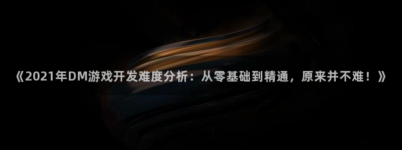 《2021年DM游戏开发难度分析：从零基