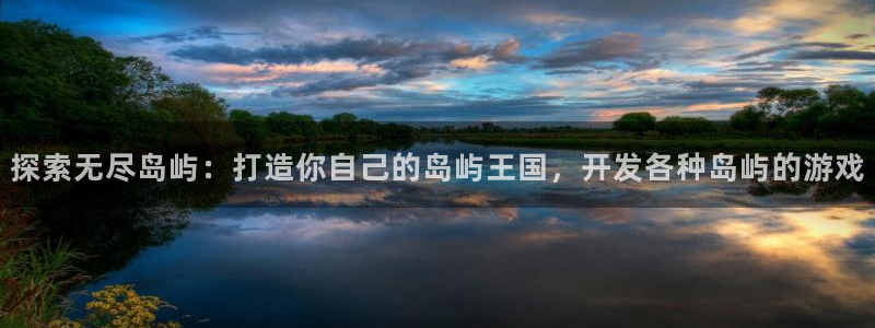 沐鸣娱乐是干嘛的：探索无尽岛屿：打造你自