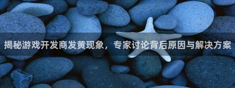 沐鸣平台总代：揭秘游戏开发商发黄现象，专
