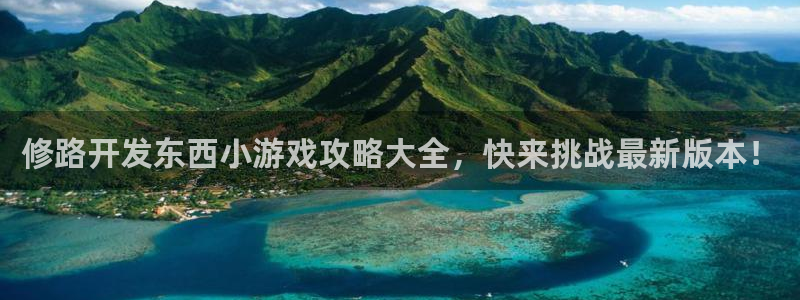 沐鸣娱乐招商：修路开发东西小游戏攻略大全