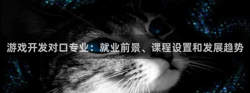 沐鸣娱乐注册平台是什么：游戏开发对口专业