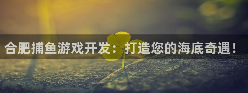 沐鸣娱乐官方平台下载：合肥捕鱼游戏开发：