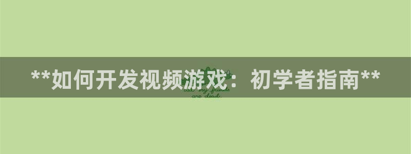 沐鸣娱乐在线登录：**如何开发视频游戏：