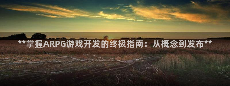 沐鸣注册登录：**掌握ARPG游戏开发的