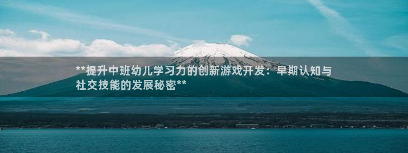 沐鸣网站：**提升中班幼儿学习力的创新游