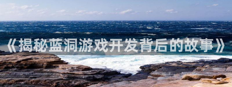 沐鸣娱乐-官方网站：《揭秘蓝洞游戏开发背