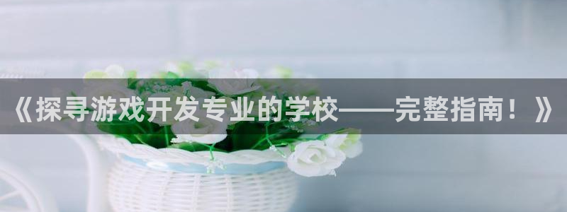 沐鸣平台官网登录：《探寻游戏开发专业的学