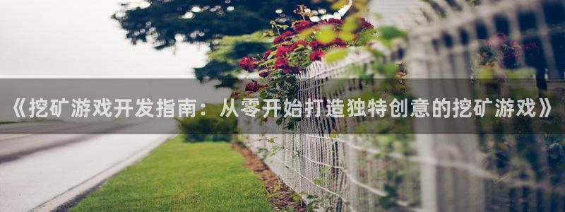 沐鸣娱乐官网登录：《挖矿游戏开发指南：从