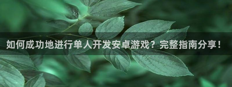 沐鸣平台主管：如何成功地进行单人开发安卓