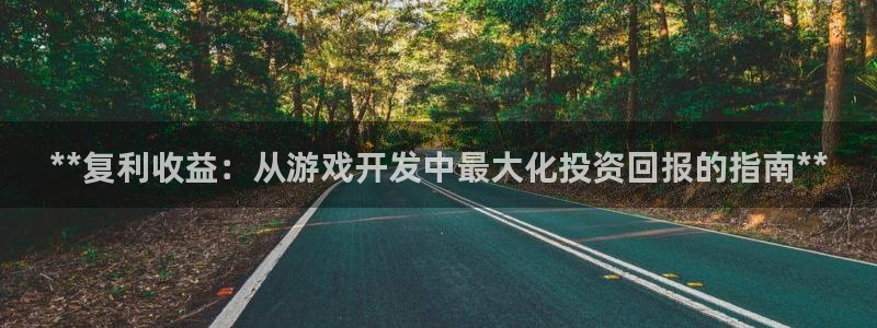 沐鸣1登录：**复利收益：从游戏开发中最