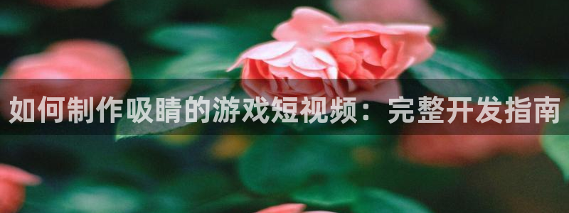 沐鸣娱乐：如何制作吸睛的游戏短视频：完整