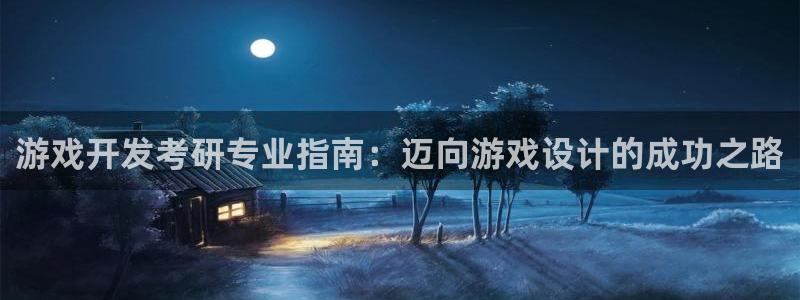 沐鸣平台168：游戏开发考研专业指南：迈