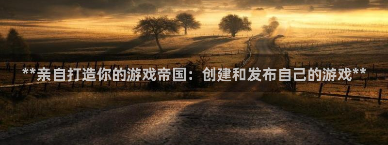 沐鸣网址注册：**亲自打造你的游戏帝国：