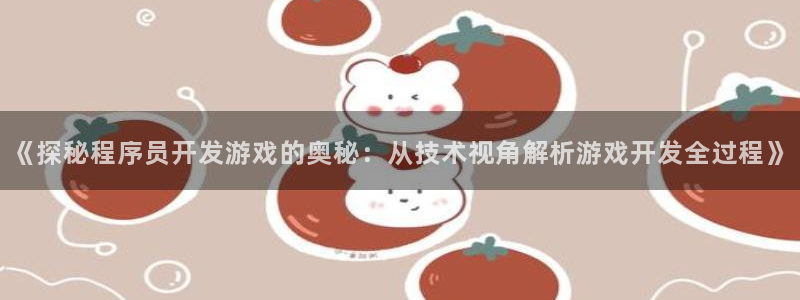 沐鸣娱乐害人：《探秘程序员开发游戏的奥秘